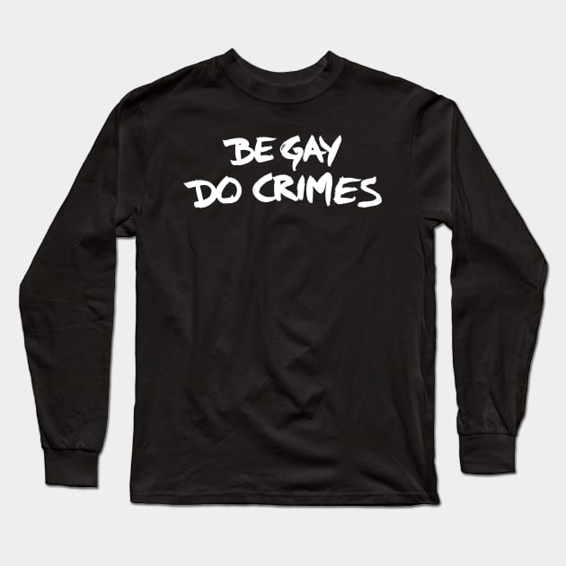 Be Gay, Do Crimes (white) Long Sleeve T-Shirt by SimpleThoughts